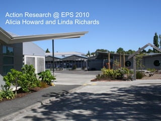 Action Research @ EPS 2010
Alicia Howard and Linda Richards
 