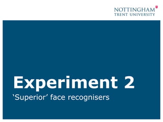 Experiment 2
‘Superior’ face recognisers
 