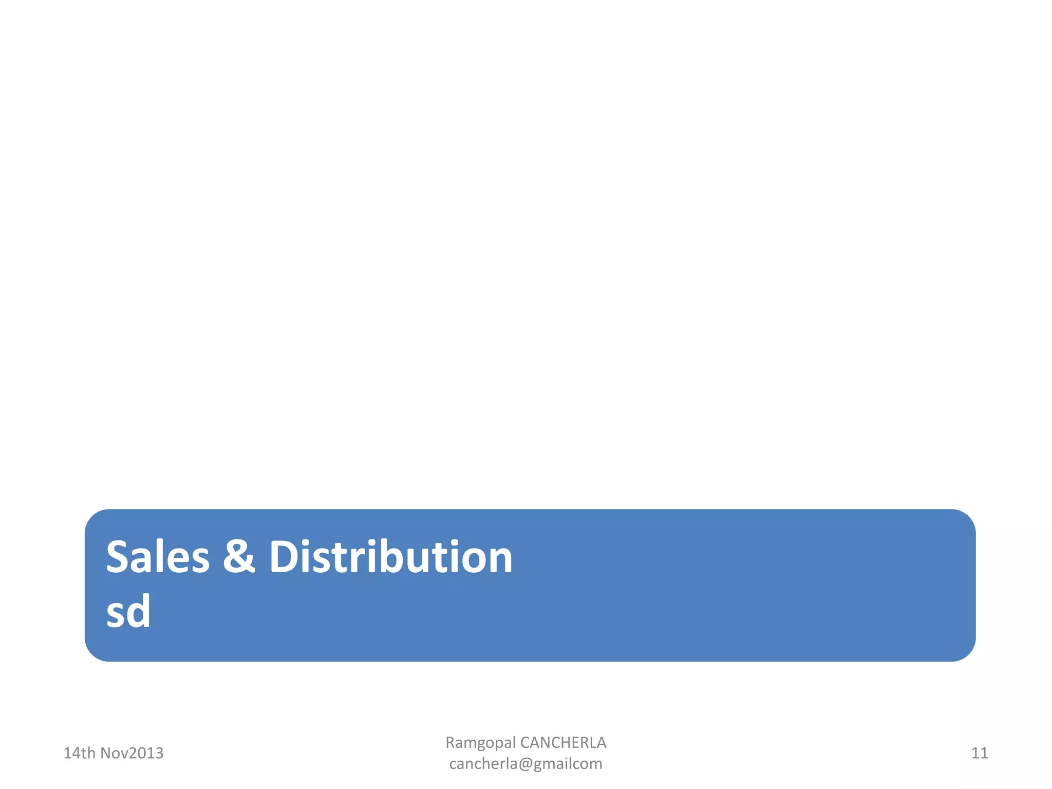Sales & Distribution
sd
14th Nov2013 11
Ramgopal CANCHERLA
cancherla@gmailcom
 