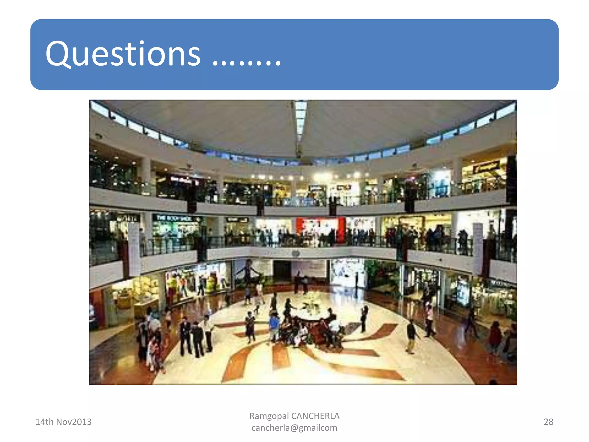 Questions ……..
Ramgopal CANCHERLA
cancherla@gmailcom
2814th Nov2013
 