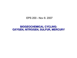 BIOGEOCHEMICAL CYCLING: OXYGEN, NITROGEN, SULFUR, MERCURY EPS 200 - Nov 8. 2007 