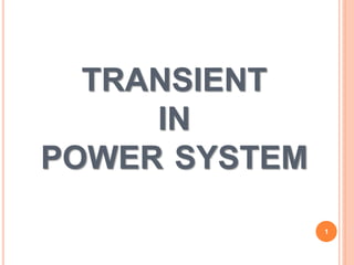 TRANSIENT
IN
POWER SYSTEM
1
 