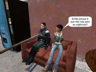 Então porque é que não vais para as urgências? 