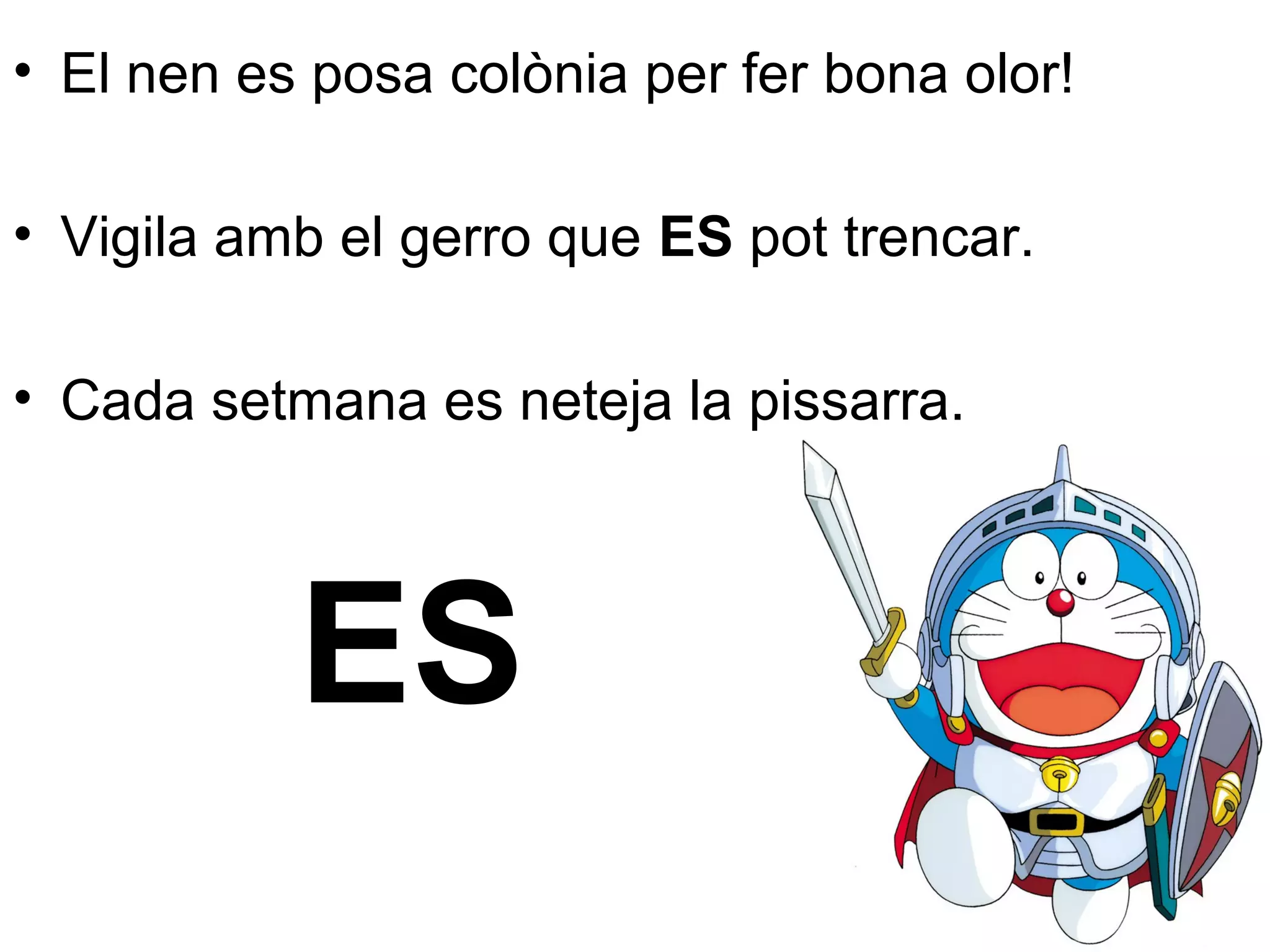 • El nen es posa colònia per fer bona olor!
• Vigila amb el gerro que ES pot trencar.
• Cada setmana es neteja la pissarra.
ES
 