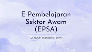 E-Pembelajaran
Sektor Awam
(EPSA)
Dr. Nurul Fahizha binti Fahimi
 