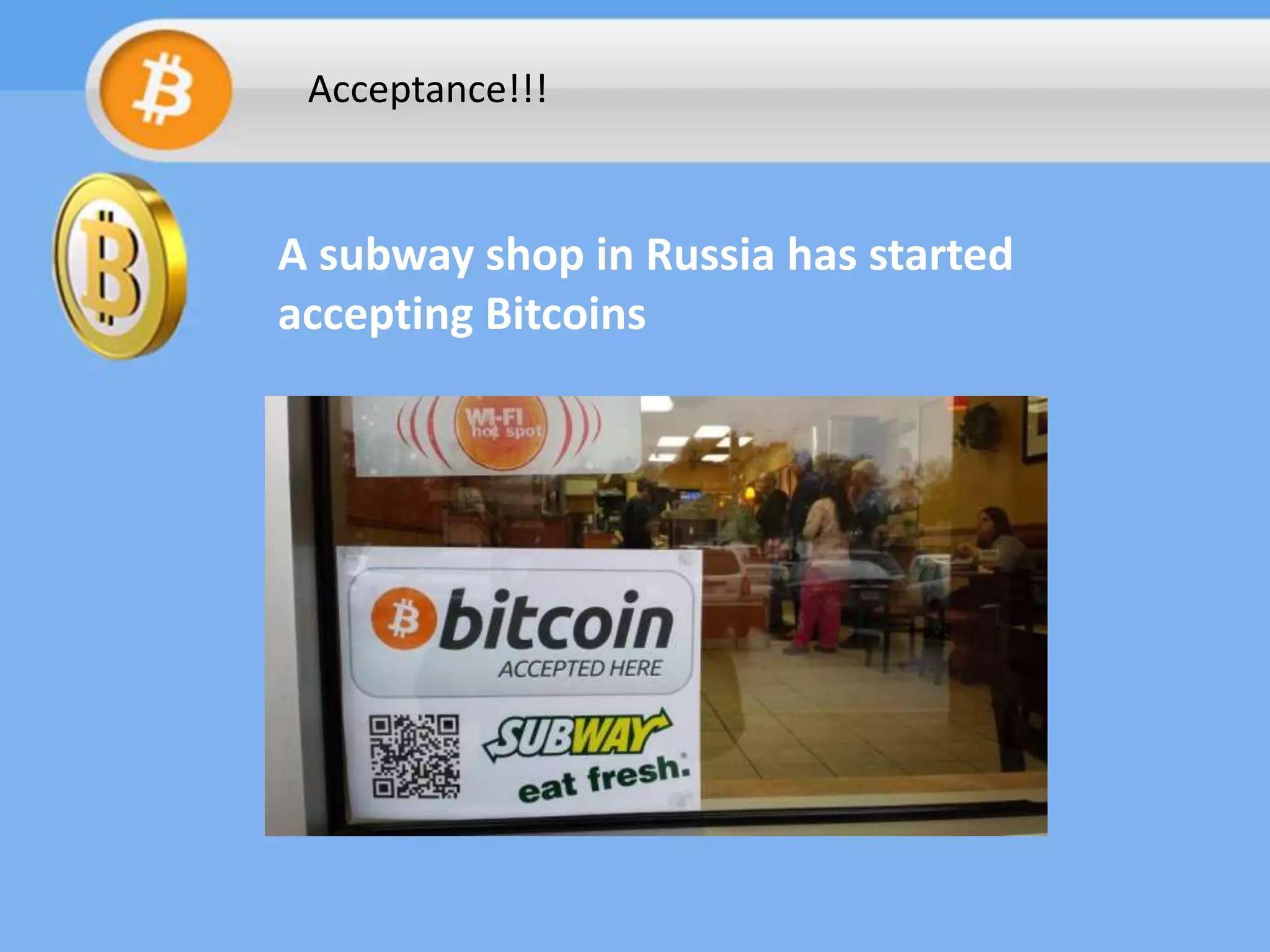 Acceptance!!!

A subway shop in Russia has started
accepting Bitcoins

 
