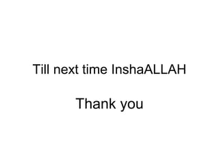 Till next time InshaALLAH
Thank you
 
