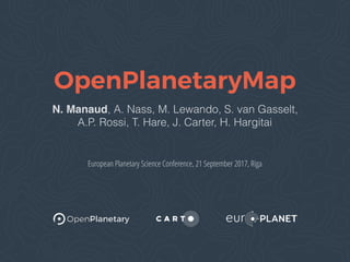 OpenPlanetaryMap
N. Manaud, A. Nass, M. Lewando, S. van Gasselt,
A.P. Rossi, T. Hare, J. Carter, H. Hargitai
European Planetary Science Conference, 21 September 2017, Riga
 