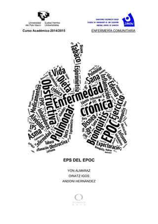 Curso Académico 2014/2015 ENFERMERÍA COMUNITARIA
EPS DEL EPOC
YON ALMARAZ
OINATZ IGOS
ANDONI HERNÁNDEZ
 
