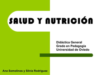 SALUD Y NUTRICIÓN Didáctica General Grado en Pedagogía Universidad de Oviedo Ana Somolinos y Silvia Rodríguez 