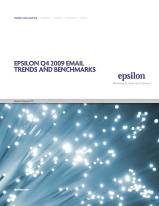 STRATEGY AND ANALYTICS / TARGETING / CREATIVE / TECHNOLOGY / DIGITAL




EPSILON Q4 2009 EMAIL
TRENDS AND BENCHMARKS



Research: February 2010




epsilon.com
 