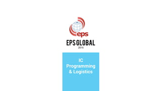 EPSGLOBAL
2016
IC
Programming
& Logistics
 