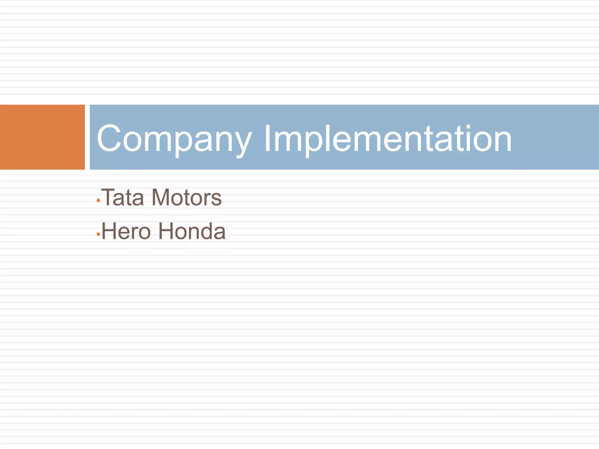 •Tata Motors
•Hero Honda
Company Implementation
 