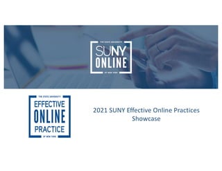 2021 SUNY Effective Online Practices
Showcase
 