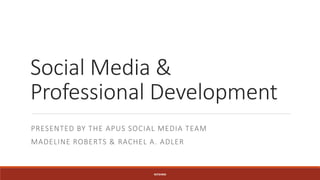 Social Media &
Professional Development
PRESENTED BY THE APUS SOCIAL MEDIA TEAM
MADELINE ROBERTS & RACHEL A. ADLER
#EPSHRM
 