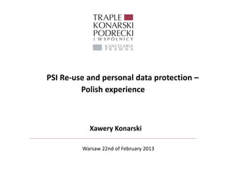 PSI Re-use and personal data protection –
         Polish experience



           Xawery Konarski

         Warsaw 22nd of February 2013
 