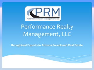 Performance Realty
        Management, LLC
Recognized Experts in Arizona Foreclosed Real Estate
 