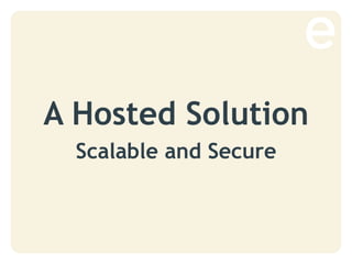 A Hosted Solution
Scalable and Secure
 