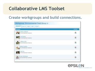 Collaborative LMS Toolset
Create workgroups and build connections.
 