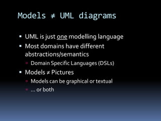 Models ≠ UML diagrams
 UML is just one modelling language
 Most domains have different
abstractions/semantics
 Domain S...