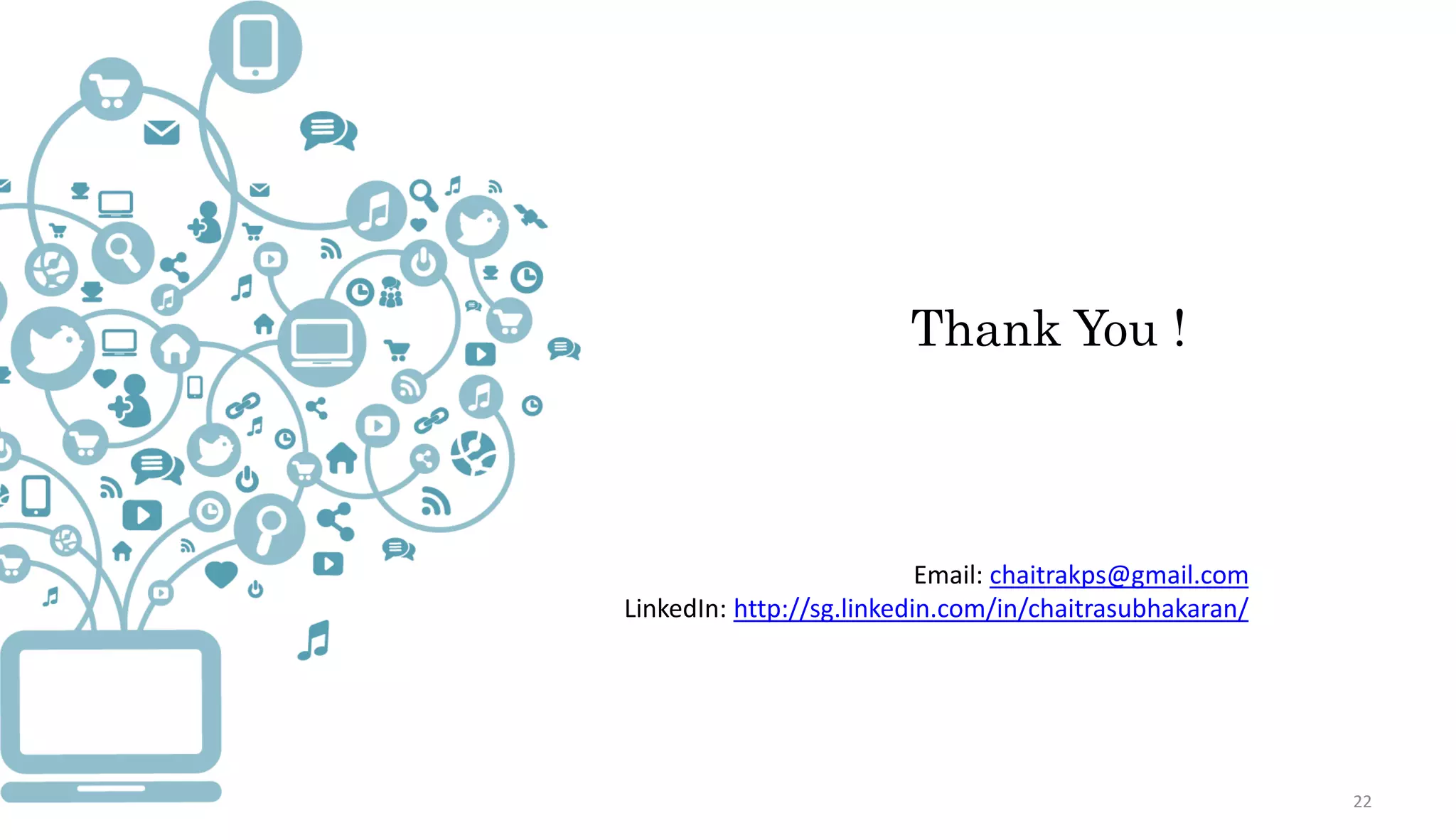 Thank You !
Email: chaitrakps@gmail.com
LinkedIn: http://sg.linkedin.com/in/chaitrasubhakaran/
22
 