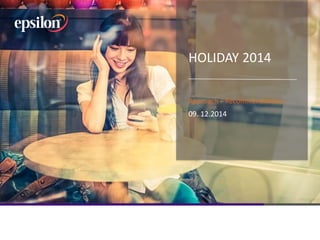 HOLIDAY 2014 
Approach + Recommendations 
09. 12.2014 
 