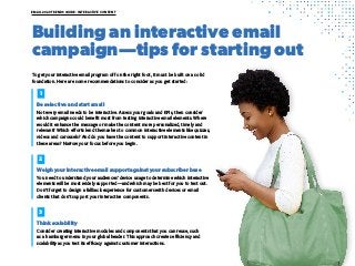 11
EMAIL 2020 TRENDS GUIDE: INTERACTIVE CONTENT
Building an interactive email
campaign­—tips for starting out
To get your ...