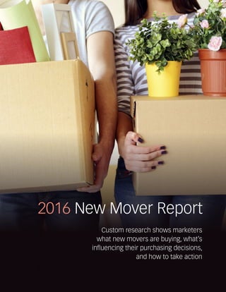 epsilon.comepsilon.com
epsilon.com
Custom research shows marketers
what new movers are buying, what’s
influencing their purchasing decisions,
and how to take action
2016 New Mover Report
 