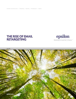 STRATEGY AND ANALYTICS / TARGETING / CREATIVE / TECHNOLOGY / DIGITAL




THE RISE OF EMAIL
RETARGETING

June 2011




epsilon.com
 