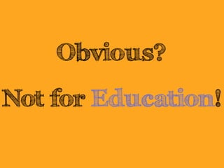 Obvious? 
! 
Not for Education! 
 