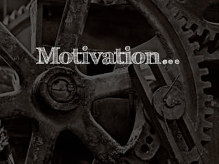 Motivation… 
 