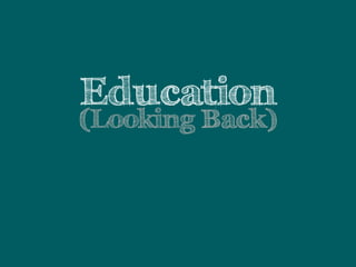 Education 
(Looking Back) 
 