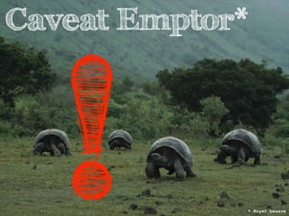 Caveat Emptor* ! * Buyer beware 
 