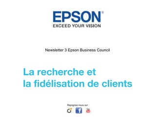 Newsletter 3 Epson Business Council  La recherche et  la fidélisation de clients  