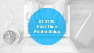 ET 2720
First Time
Printer Setup
 