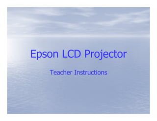 Epson LCD Projector
   Teacher Instructions
 