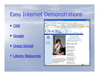 Easy Internet Demonstrations
• CNN

• Google

• Grace School

• Library Resources
 