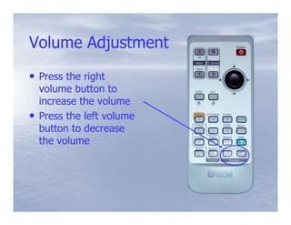 Volume Adjustment
• Press the right
    volume button to
    increase the volume
•   Press the left volume
    button to decrease
    the volume
 