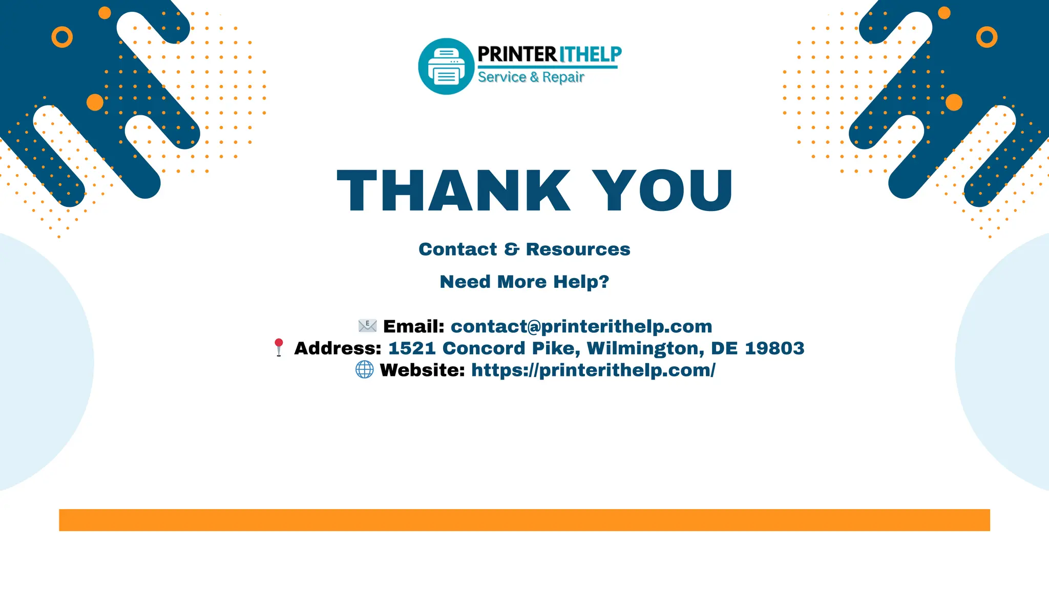 THANK YOU
Contact & Resources
Need More Help?
📧 Email: contact@printerithelp.com
📍 Address: 1521 Concord Pike, Wilmington, DE 19803
🌐 Website: https://printerithelp.com/
 