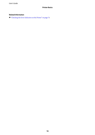 Related Information
& “Checking the Error Indicators on the Printer” on page 74
User's Guide
Printer Basics
16
 