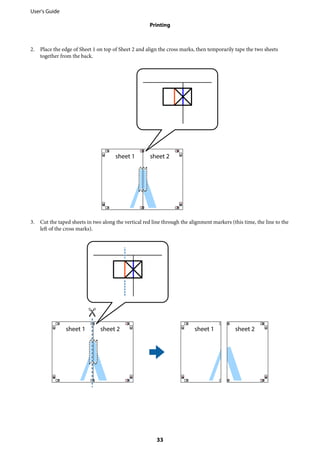 2. Place the edge of Sheet 1 on top of Sheet 2 and align the cross marks, then temporarily tape the two sheets
together from the back.
3. Cut the taped sheets in two along the vertical red line through the alignment markers (this time, the line to the
left of the cross marks).
User's Guide
Printing
33
 