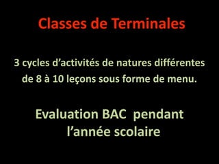 Classes de Terminales
3 cycles d’activités de natures différentes
de 8 à 10 leçons sous forme de menu.
Evaluation BAC pendant
l’année scolaire
 