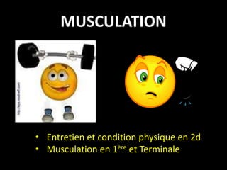 MUSCULATION
• Entretien et condition physique en 2d
• Musculation en 1ère et Terminale
 