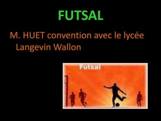 FUTSAL
M. HUET convention avec le lycée
Langevin Wallon
 