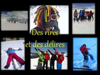 Des rires
et des délires
 