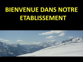 BIENVENUE DANS NOTRE
ETABLISSEMENT
 