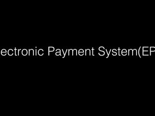 lectronic Payment System(EP
 