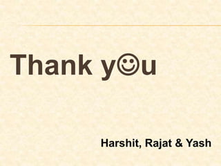 Thank yu
Harshit, Rajat & Yash
 