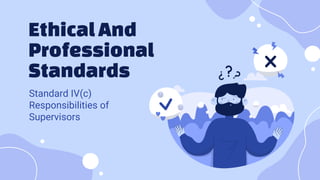 Ethical And
Professional
Standards
Standard IV(c)
Responsibilities of
Supervisors
 