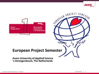 European Project Semester
                 Avans University of Applied Science
                 's-Hertogenbosch, The Netherlands


European Project Semester - Projects                   16/02/2012   1
 